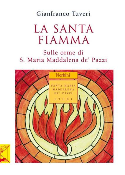 La santa fiamma. Sulle orme di S. Maria Maddalena de' Pazzi - Gianfranco Tuveri - ebook