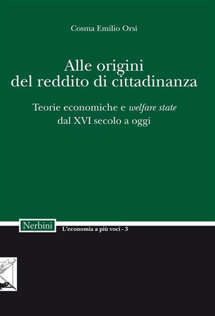 Alle origini del reddito di cittadinanza. Teorie economiche e «welfare state» dal XVI secolo a oggi - Emilio Orsi Cosma - ebook