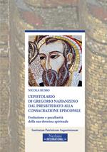 L'epistolario di Gregorio Nazianzeno dal presbiterato alla consacrazione episcopale. Evoluzione e peculiarità della sua dottrina spirituale