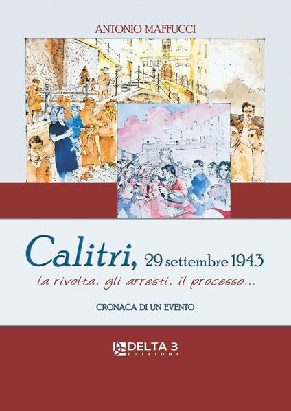Calitri, 29 Settembre 1943. La rivolta, gli arresti, il processo... Cronaca di un evento - Antonio Maffucci - copertina
