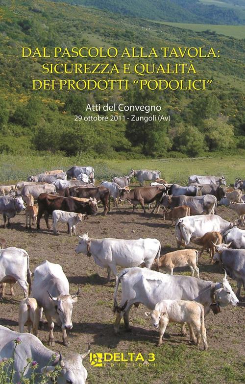 Dal pascolo alla tavola: sicurezza e qualità dei prodotti «podolici». Atti del Convegno (Zungoli,  29 ottobre 2011) - copertina