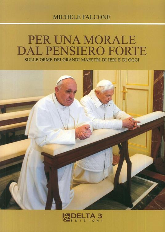 Per una morale dal pensiero forte. Sulle orme dei grandi maestri di ieri e di oggi - Michele Falcone - copertina
