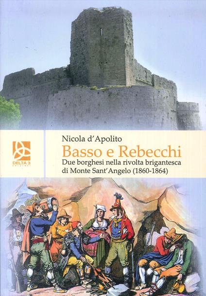 Basso e Rebecchi. Due borghesi nella rivolta brigantesca di Monte Sanr'Angelo (1860-1864) - Nicola D'Apolito - copertina