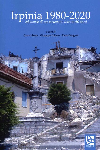 Irpinia 1980-2020. Memorie di un terremoto durato 40 anni - Giuseppe Iuliano,Gianni Festa,Paolo Saggese - copertina