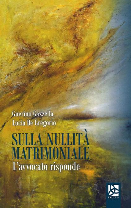 Sulla nullità matrimoniale. L'avvocato risponde - Lucia De Gregorio,Guerino Gazzella - copertina