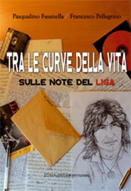 Tra le curve della vita sulle note del Liga - Pasqualino Fasanella,Francesco Pellegrino - copertina