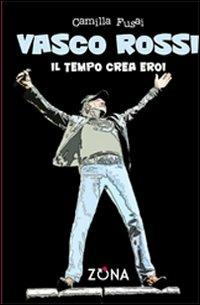 Vasco Rossi. Il tempo crea eroi - Camilla Fusai - copertina