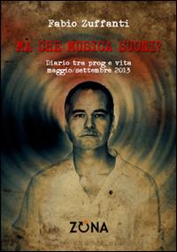 Ma che musica suoni? Diario tra prog e vita. Maggio/settembre 2013 - Fabio Zuffanti - copertina