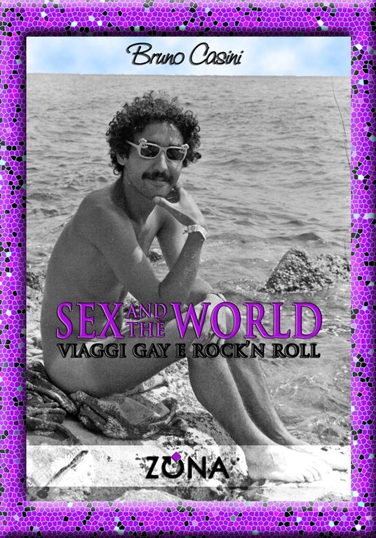 Sex and the world. Viaggi gay e rock'n roll - Bruno Casini - copertina