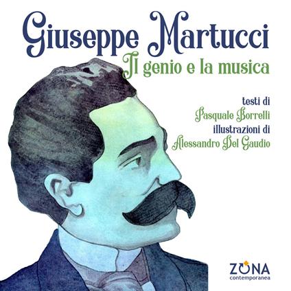 Giuseppe Martucci. Il genio e la musica. Ediz. a colori - Pasquale Borrelli - copertina
