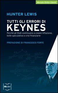 Tutti gli errori di Keynes. Perché gli Stati continuano a creare inflazione, bolle speculative e crisi finanziarie - Hunter Lewis - copertina