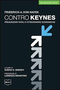 Contro Keynes. Presunzioni fatali e stregonerie economiche - Friedrich A. von Hayek - copertina