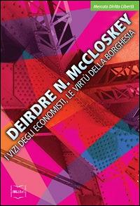 I vizi degli economisti, le virtù della borghesia - Deirdre N. McCloskey - copertina