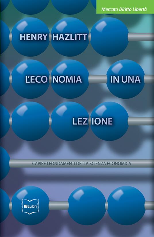 L' economia in una lezione. Capire i fondamenti della scienza economica - Henry Hazlitt,Carlo Lottieri,Pietro Monsurrò - ebook