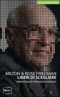 Liberi di scegliere. Una prospettiva personale - Milton Friedman,Rose Friedman - copertina