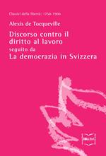 Discorso contro il diritto al lavoro, seguito da La democrazia in Svizzera