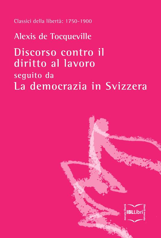 Discorso contro il diritto al lavoro, seguito da La democrazia in Svizzera - Alexis de Tocqueville - ebook