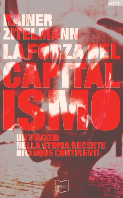 La forza del capitalismo. Un viaggio nella storia recente di cinque continenti - Rainer Zitelmann - copertina