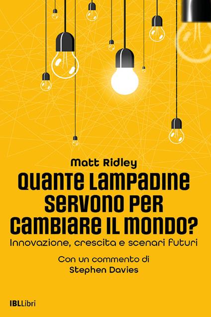 Quante lampadine servono per cambiare il mondo? Innovazione, crescita e scenari futuri - Matt Ridley - copertina
