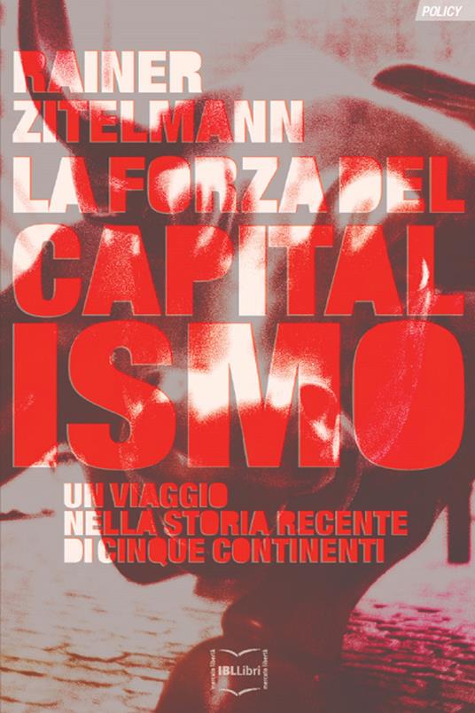 La forza del capitalismo. Un viaggio nella storia recente di cinque continenti - Rainer Zitelmann,Guglielmo Piombini - ebook