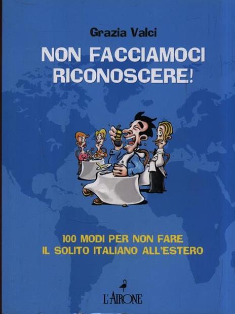 Non facciamoci riconoscere! 100 modi per non fare il solito italiano all'estero - Grazia Valci - copertina