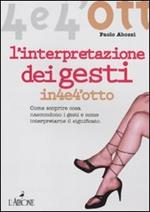 L' interpretazione dei gesti. Come scoprire cosa nascondono i gesti e come interpretarne il significato