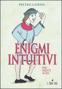 Enigmi intuitivi per menti agili - Pietro Gorini - copertina