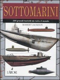 Sottomarini. 300 grandi battelli da tutto il mondo - Robert Jackson - copertina