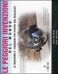 Le peggiori invenzioni del mondo. Le macchine e i congegni più stupidi mai realizzati - Jack Watkins - copertina