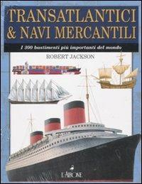 Transatlantici & navi mercantili. I 300 bastimenti più importanti del mondo - Robert Jackson - copertina