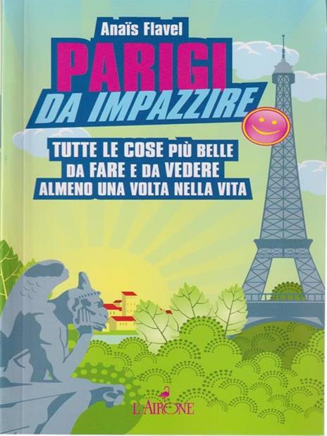 Parigi da impazzire. Tutte le cose più belle da fare e da vedere almeno una volta nella vita - Anaïs Flavel - 4