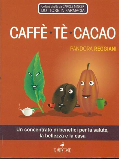 Caffè, tè, cacao. Un concentrato di benefici per la salute, la bellezza e la casa - Pandora Reggiani - 5