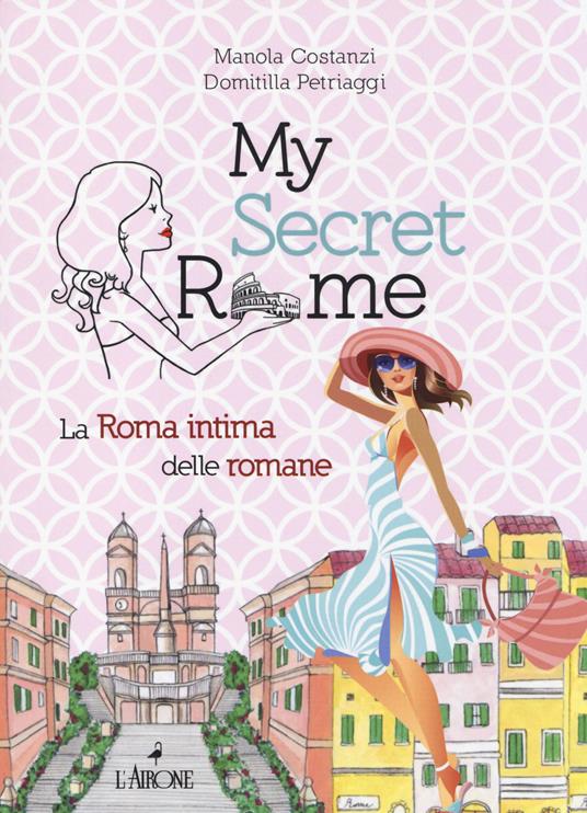 My secret Rome. La Roma intima delle romane - Manola Costanzi,Domitilla Petriaggi - copertina
