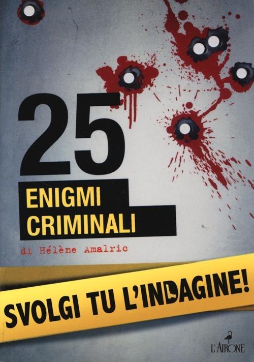25 enigmi criminali. Svolgi tu l'indagine - Hélène Amalric - copertina