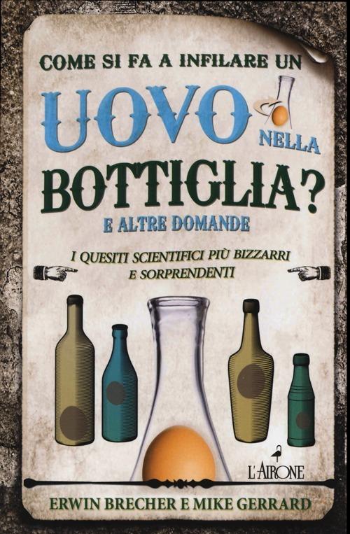 Come si fa a infilare un uovo nella bottiglia? E altre domande. I quesiti scientifici più bizzarri e sorprendenti - Erwin Brecher,Mike Gerrard - 3