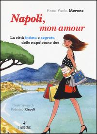 Napoli, mon amour. La città intima e segreta delle napoletane doc - Anna P. Merone - copertina