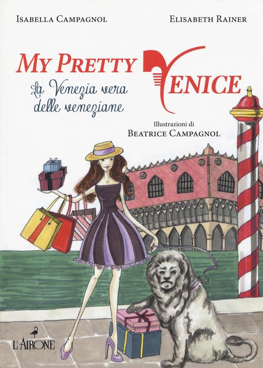 My pretty Venice. La venezia vera delle veneziane - Isabella Campagnol,Elisabeth Rainer - copertina