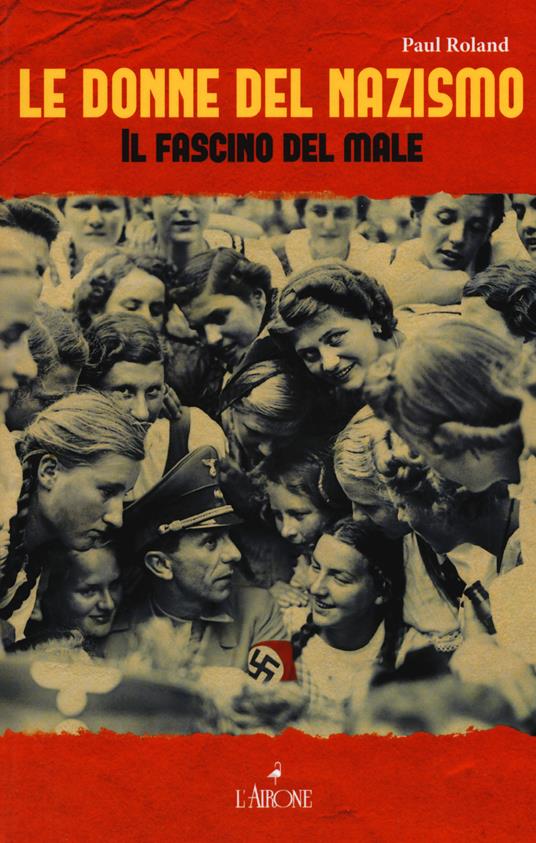Le donne del nazismo. Il fascino del male - Paul Roland - copertina