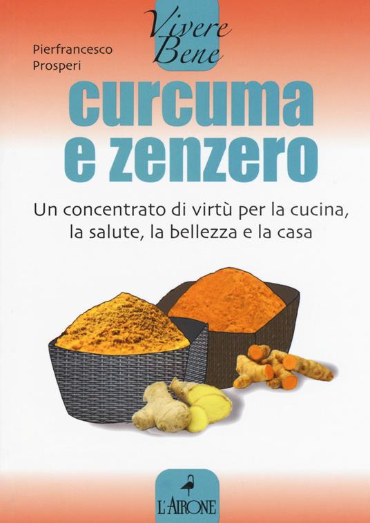 Curcuma e zenzero. Un concentrato di virtù per la cucina, la salute, la bellezza e la casa - Pierfrancesco Prosperi - copertina