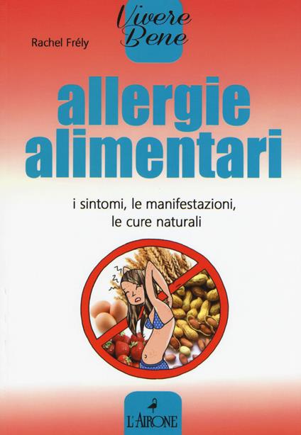Allergie alimentari. I sintomi, le manifestazioni, le cure naturali - Rachel Frély - copertina