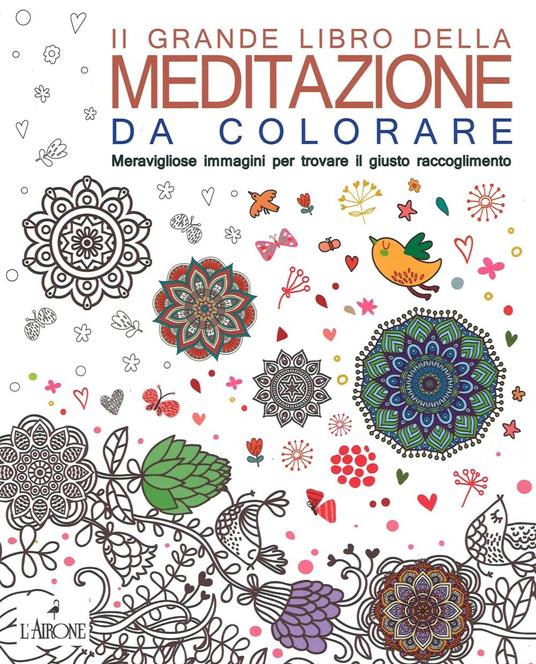 Il grande libro della meditazione da colorare. Meravigliose immagini per trovare il giusto raccoglimento. Art therapy per adulti - copertina