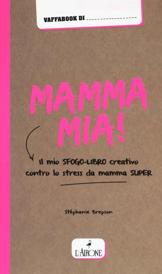 Mamma mia! Il mio sfogo-libro creativo contro lo stress da mamma super - Stéphanie Brepson - copertina