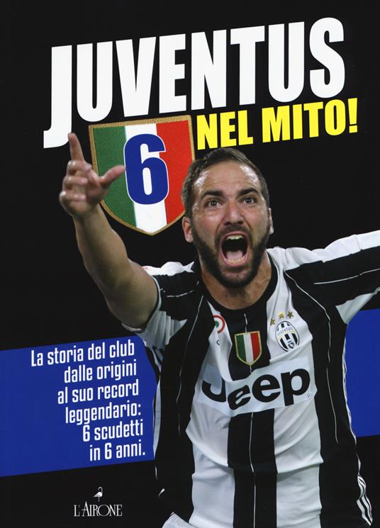 Juventus 6 nel mito! La storia del club dalle origini al suo record leggendario: 6 scudetti in 6 anni - copertina