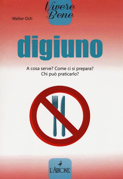 Digiuno. A cosa serve? Come si prepara? Chi può praticarlo? - Walter Och - copertina