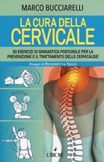 La cura della cervicale. 50 esercizi di ginnastica posturale per la prevenzione e il trattamento delle cervivalgie