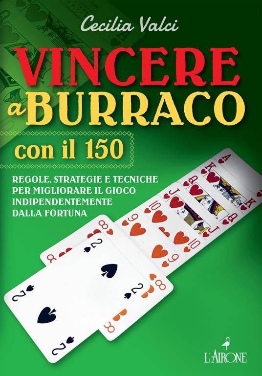 Vincere a burraco anche con il 150. Regole, strategie e tecniche per migliorare il gioco e vincere indipendentemente dalla fortuna - Cecilia Valci - copertina