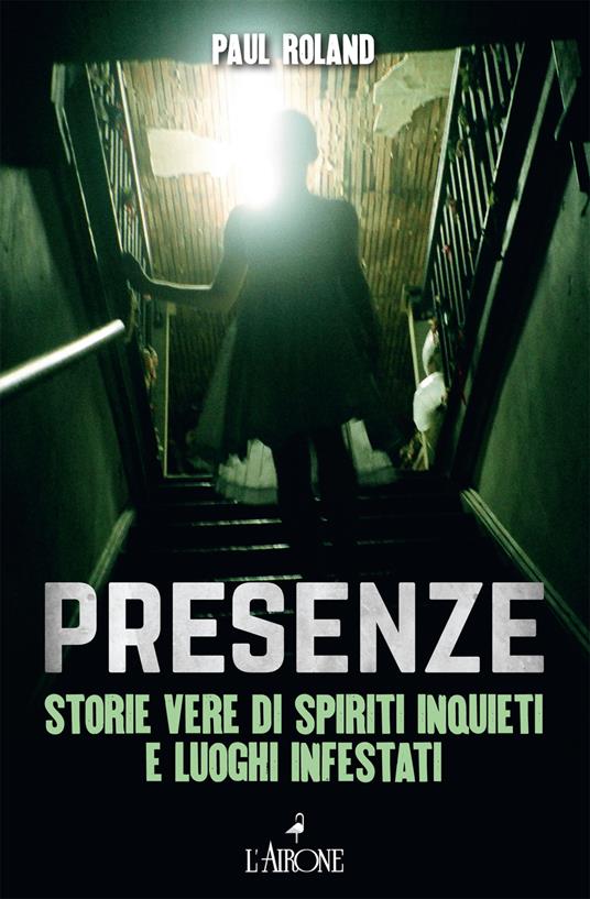 Presenze. Storie Vere Di Spiriti Inquieti E Luoghi Infestati - Roland Paul  | Libro L'airone Editrice Roma 01/2022 