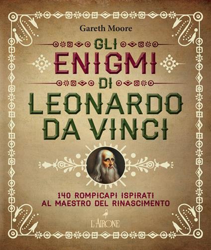 Gli enigmi di Leonardo da Vinci. 140 rompicapi ispirati al Maestro del Rinascimento - Gareth Moore - copertina