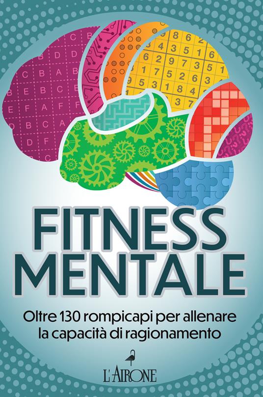 Fitness mentale. Oltre 130 rompicapi per allenare la capacità di ragionamento - copertina