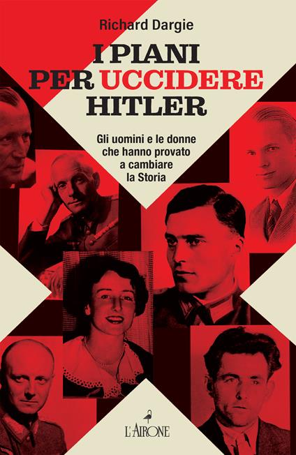 I piani per uccidere Hitler. Gli uomini e le donne che hanno provato a cambiare la Storia - Richard Dargie - copertina